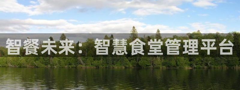 凯时k8官网首页：智餐未来：智慧食堂管理平台