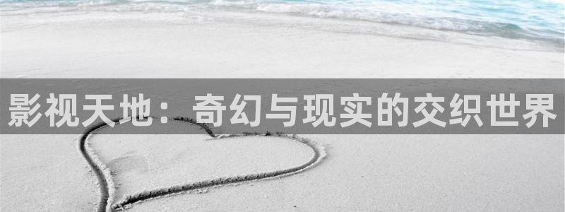 奇奇影院免费观看：影视天地：奇幻与现实的交织世界